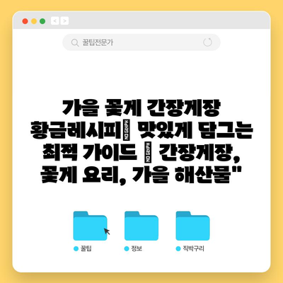 가을 꽃게 간장게장 황금레시피| 맛있게 담그는 최적 가이드 | 간장게장, 꽃게 요리, 가을 해산물”