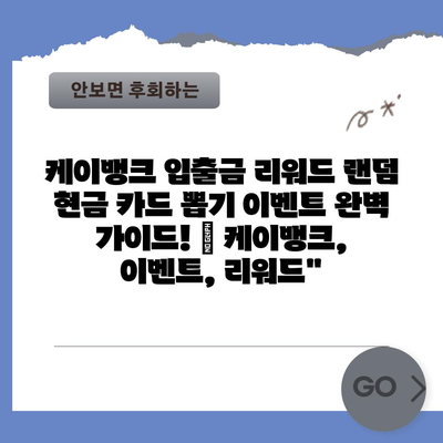 케이뱅크 입출금 리워드 랜덤 현금 카드 뽑기 이벤트 완벽 가이드! | 케이뱅크, 이벤트, 리워드”