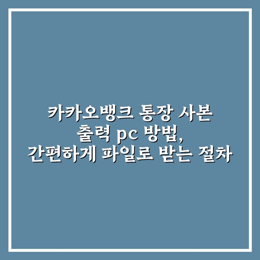 카카오뱅크 통장 사본 출력 pc 방법, 간편하게 파일로 받는 절차