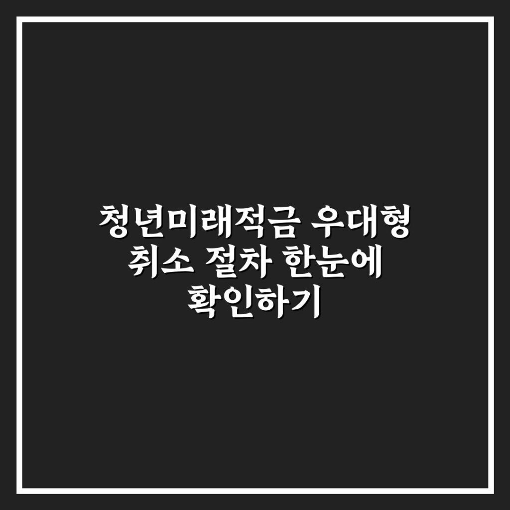 청년미래적금 우대형 취소 절차 한눈에 확인하기